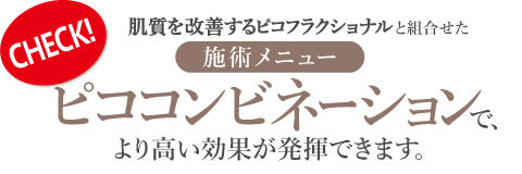 肌質を改善するピコフラクショナルと組合せた、ピココンビネーションで、より高い効果が発揮できます。