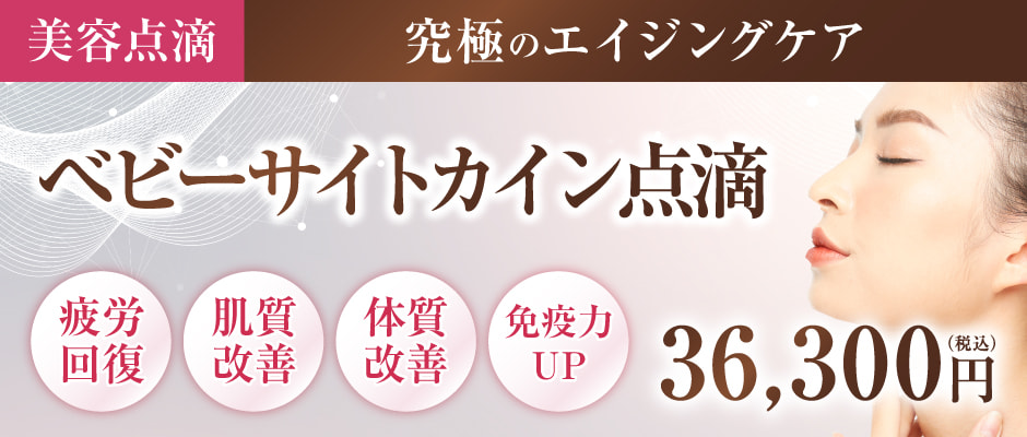 【美容点滴】究極のエイジングケア　ベビーサイトカイン点滴